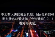 不太有人讲的幕后机制：hlw黑料网弹窗为什么总爱让你“允许通知”？（看完再决定）