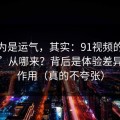 你以为是运气，其实：91视频的“顺畅感”从哪来？背后是体验差异在起作用（真的不夸张）