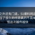 热闹之外还有门道，51爆料网这一幕那个压了很久的线索真的不简单，难怪这次越传越快