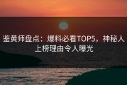 鉴黄师盘点：爆料必看TOP5，神秘人上榜理由令人曝光