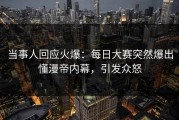 当事人回应火爆：每日大赛突然爆出懂漫帝内幕，引发众怒