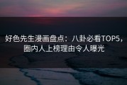 好色先生漫画盘点：八卦必看TOP5，圈内人上榜理由令人曝光