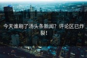 今天谁刷了汤头条新闻？评论区已炸裂！