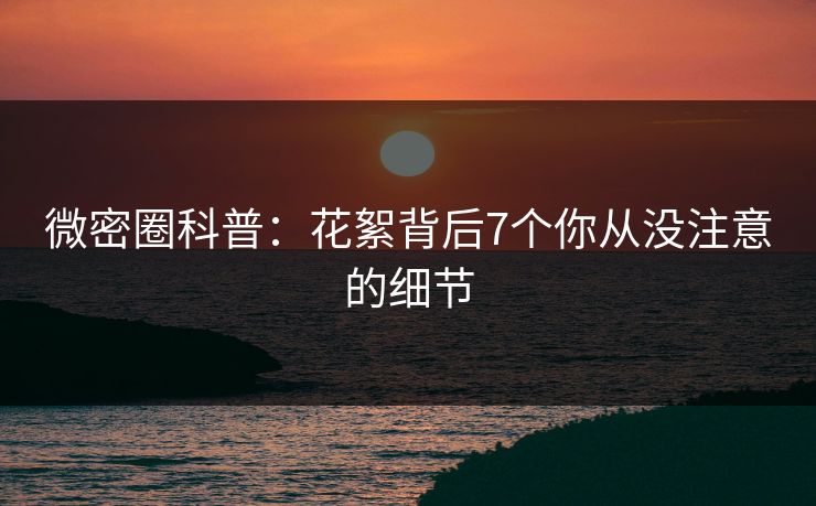 微密圈科普：花絮背后7个你从没注意的细节